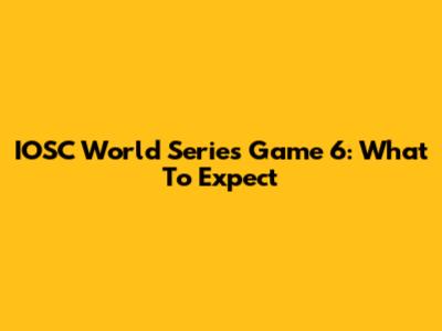 IOSC World Series Game 6: What To Expect