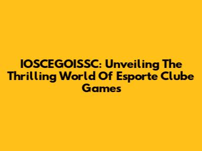 IOSCEGOISSC: Unveiling The Thrilling World Of Esporte Clube Games