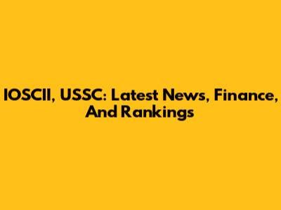 IOSCII, USSC: Latest News, Finance, And Rankings
