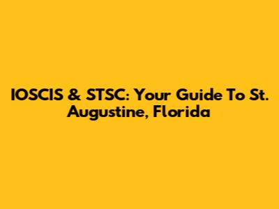 IOSCIS & STSC: Your Guide To St. Augustine, Florida