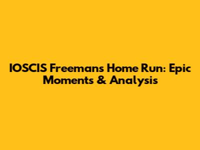IOSCIS Freeman's Home Run: Epic Moments & Analysis