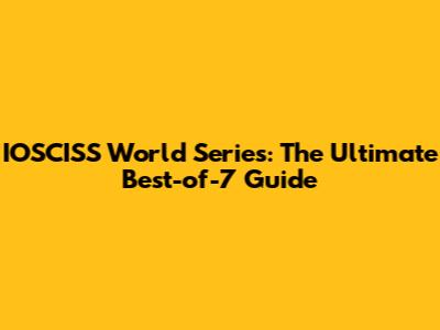 IOSCISS World Series: The Ultimate Best-of-7 Guide