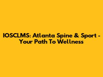 IOSCLMS: Atlanta Spine & Sport - Your Path To Wellness
