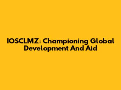 IOSCLMZ: Championing Global Development And Aid
