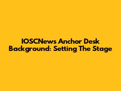 IOSCNews Anchor Desk Background: Setting The Stage