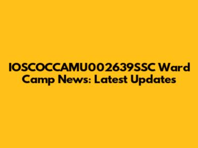IOSCOCCAMU002639SSC Ward Camp News: Latest Updates