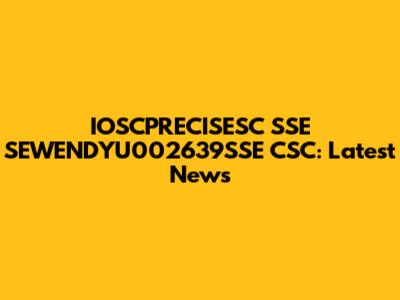 IOSCPRECISESC SSE SEWENDYU002639SSE CSC: Latest News
