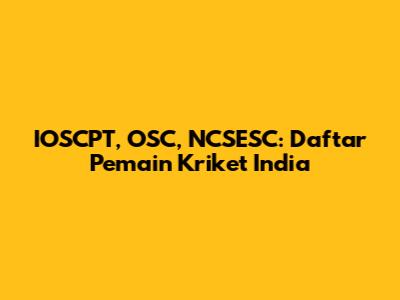 IOSCPT, OSC, NCSESC: Daftar Pemain Kriket India