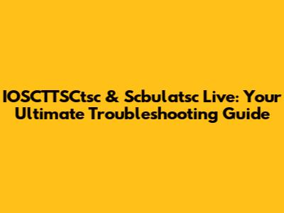 IOSCTTSCtsc & Scbulatsc Live: Your Ultimate Troubleshooting Guide