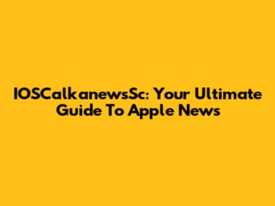 IOSCalkanewsSc: Your Ultimate Guide To Apple News