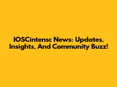 IOSCintensc News: Updates, Insights, And Community Buzz!
