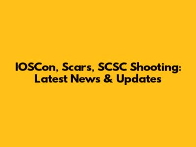 IOSCon, Scars, SCSC Shooting: Latest News & Updates