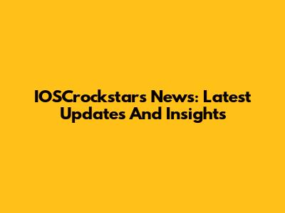 IOSCrockstars News: Latest Updates And Insights