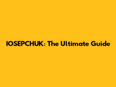 IOSEPCHUK: The Ultimate Guide