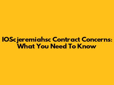IOScjeremiahsc Contract Concerns: What You Need To Know