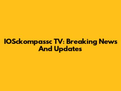 IOSckompassc TV: Breaking News And Updates