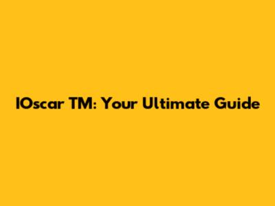 IOscar TM: Your Ultimate Guide