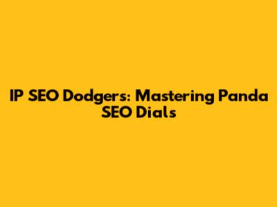 IP SEO Dodgers: Mastering Panda SEO Dials