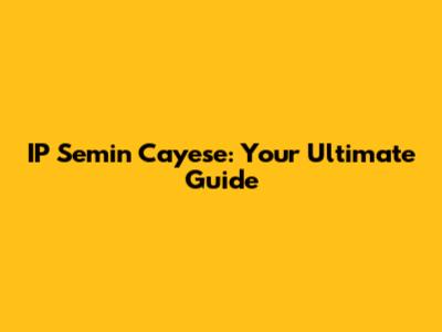 IP Semin Cayese: Your Ultimate Guide