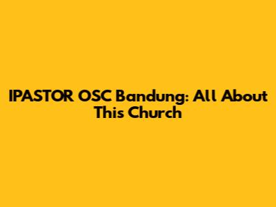 IPASTOR OSC Bandung: All About This Church