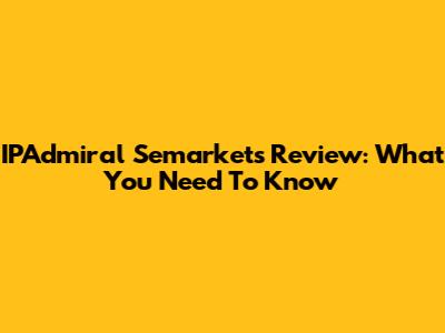 IPAdmiral Semarkets Review: What You Need To Know