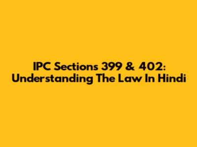 IPC Sections 399 & 402: Understanding The Law In Hindi