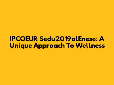 IPCOEUR Sedu2019alEnese: A Unique Approach To Wellness