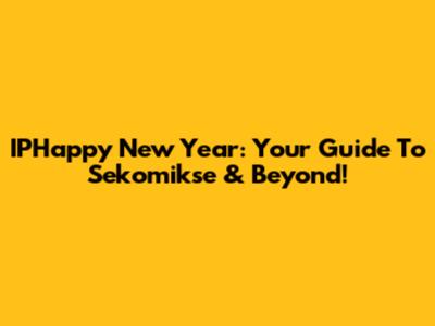 IPHappy New Year: Your Guide To Sekomikse & Beyond!