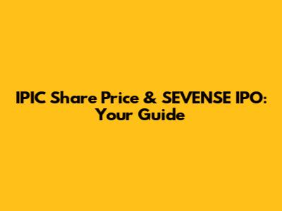IPIC Share Price & SEVENSE IPO: Your Guide