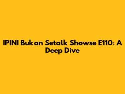 IPINI Bukan Setalk Showse E110: A Deep Dive