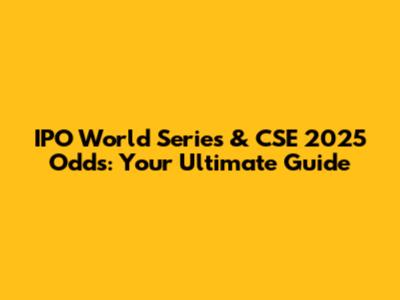 IPO World Series & CSE 2025 Odds: Your Ultimate Guide