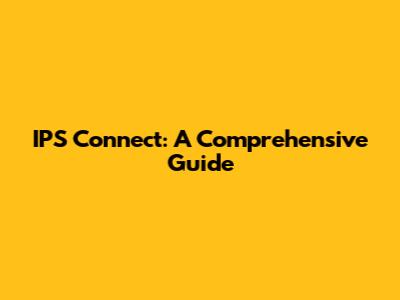 IPS Connect: A Comprehensive Guide