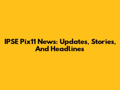 IPSE Pix11 News: Updates, Stories, And Headlines