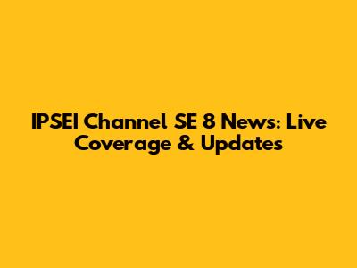 IPSEI Channel SE 8 News: Live Coverage & Updates