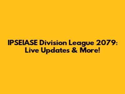 IPSEIASE Division League 2079: Live Updates & More!