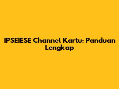 IPSEIESE Channel Kartu: Panduan Lengkap