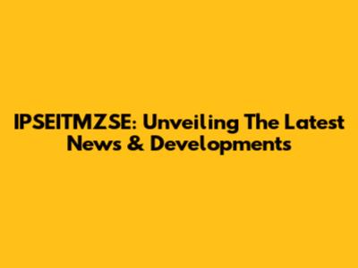 IPSEITMZSE: Unveiling The Latest News & Developments