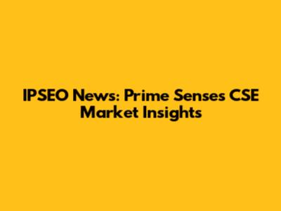 IPSEO News: Prime Senses CSE Market Insights