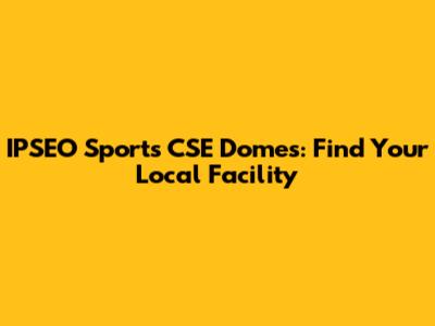 IPSEO Sports CSE Domes: Find Your Local Facility
