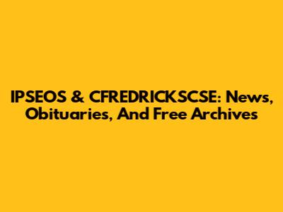 IPSEOS & CFREDRICKSCSE: News, Obituaries, And Free Archives
