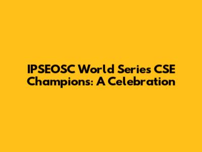 IPSEOSC World Series CSE Champions: A Celebration