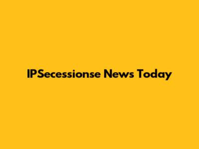 IPSecessionse News Today
