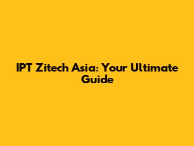 IPT Zitech Asia: Your Ultimate Guide