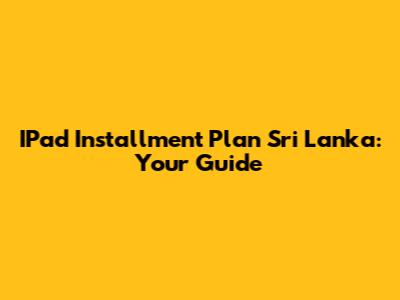 IPad Installment Plan Sri Lanka: Your Guide