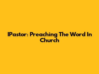 IPastor: Preaching The Word In Church