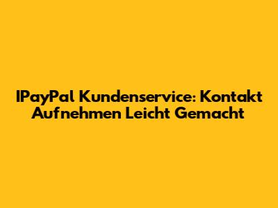 IPayPal Kundenservice: Kontakt Aufnehmen Leicht Gemacht