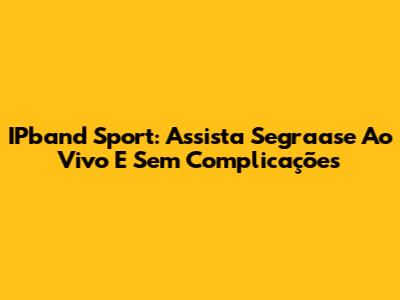IPband Sport: Assista Segraase Ao Vivo E Sem Complicações