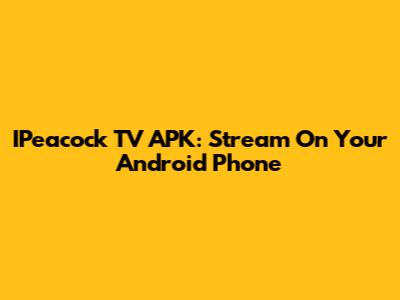 IPeacock TV APK: Stream On Your Android Phone