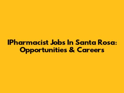 IPharmacist Jobs In Santa Rosa: Opportunities & Careers