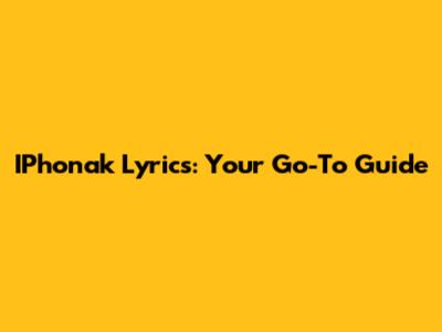 IPhonak Lyrics: Your Go-To Guide